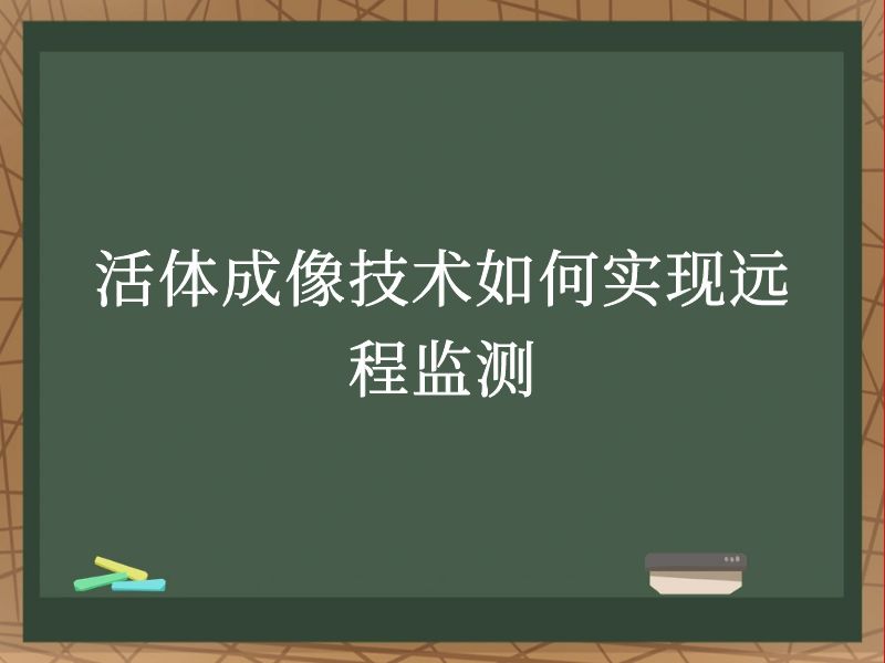 活体成像技术如何实现远程监测